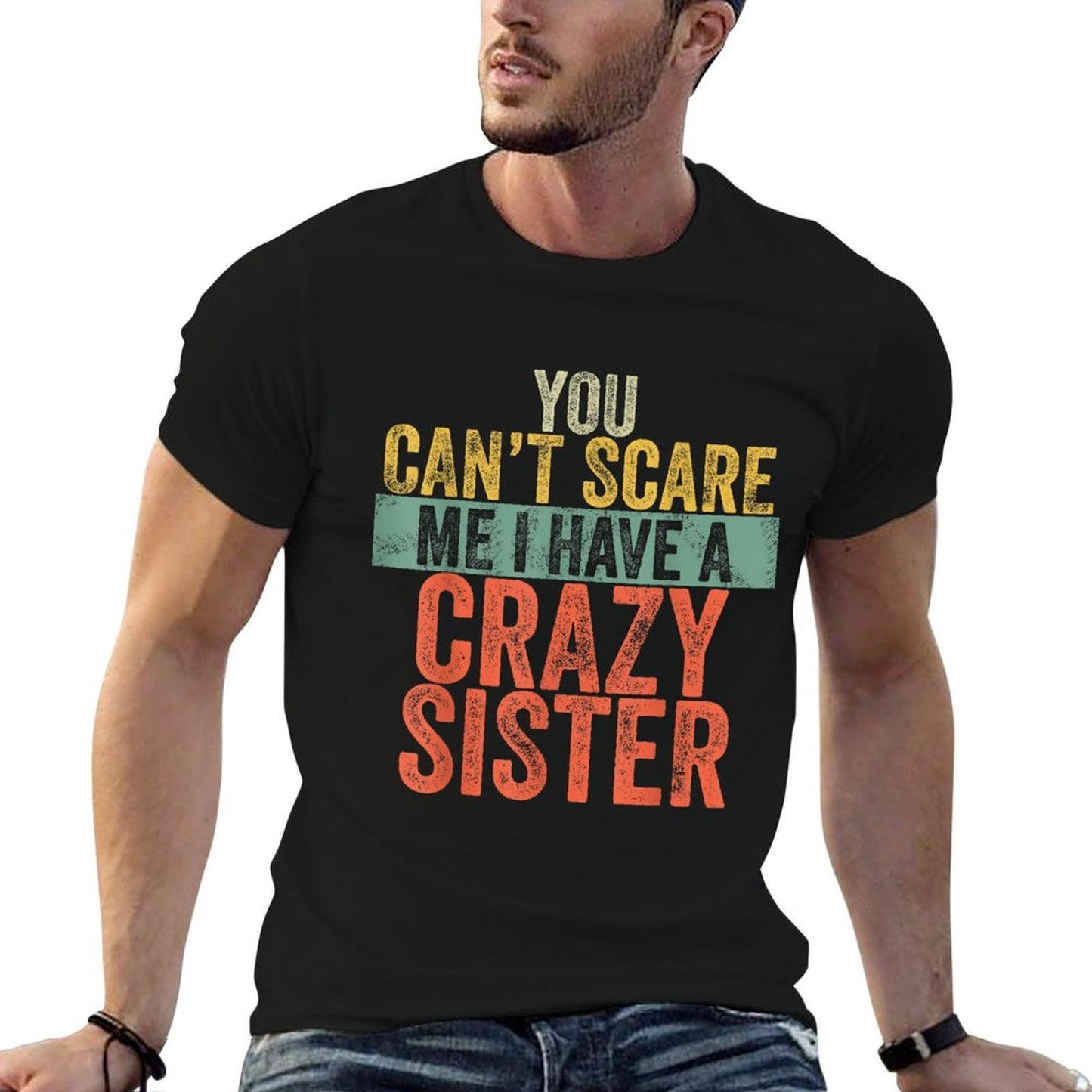 You Can't Scare Me I Have A Crazy Sister Funny Brother Joke Tagless Design T-Shirt