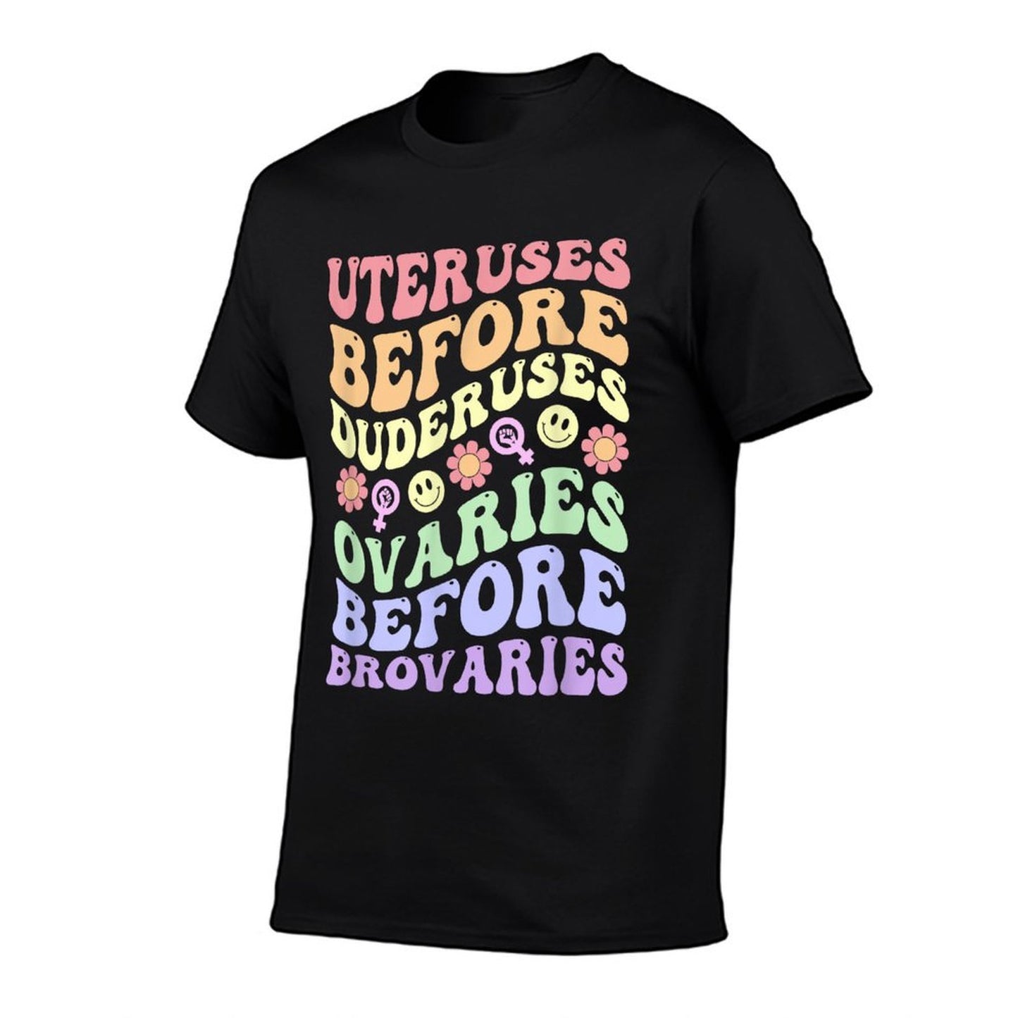 Uteruses Before Duderuses Ovaries Before Brovaries Feminist  Odor-resistant T-Shirt