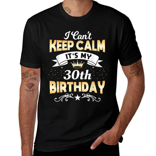 30 Years Old Shirt I Can't Keep Calm It's My 30th Birthday  Cotton T-Shirt
