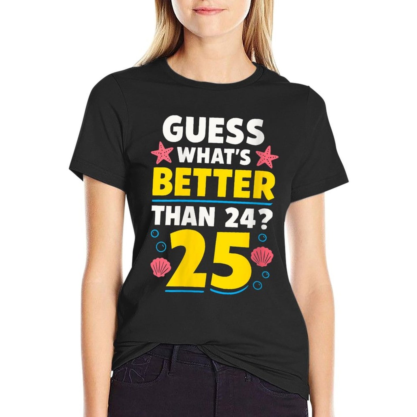 Womens 25th Birthday Whats Better Than 24 Its 25 Years Old  Easy-care T-Shirt
