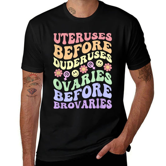 Uteruses Before Duderuses Ovaries Before Brovaries Feminist  Odor-resistant T-Shirt