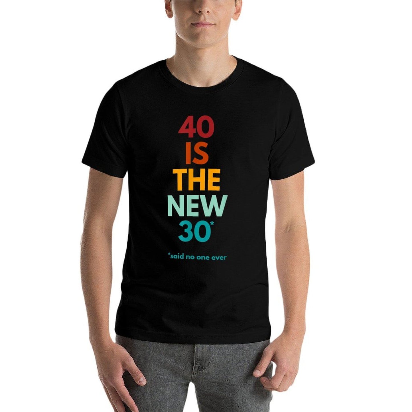 40 Is The New 30 Said No One Ever, Funny 40th Birthday  Quick-drying T-Shirt