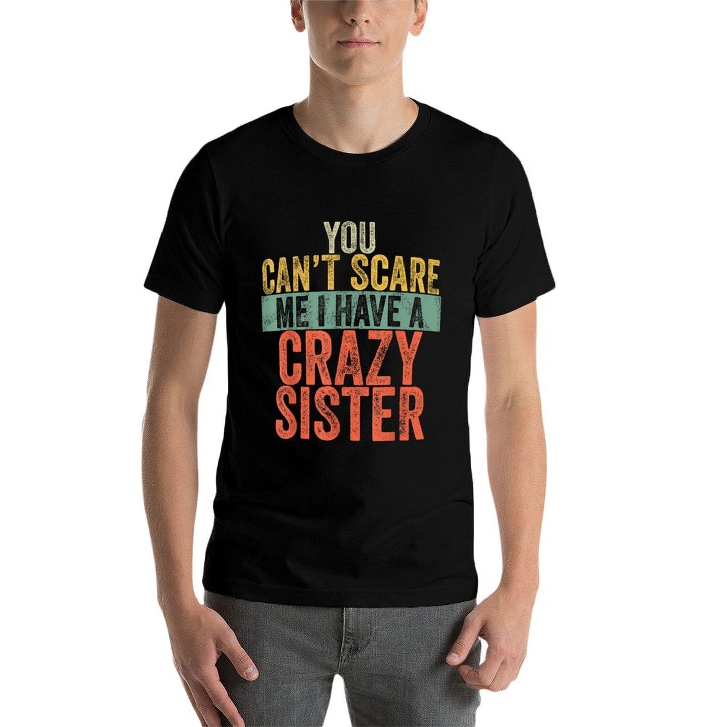 You Can't Scare Me I Have A Crazy Sister Funny Brother Joke  Tagless Design T-Shirt