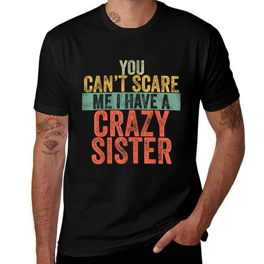 You Can't Scare Me I Have A Crazy Sister Funny Brother Joke  Tagless Design T-Shirt