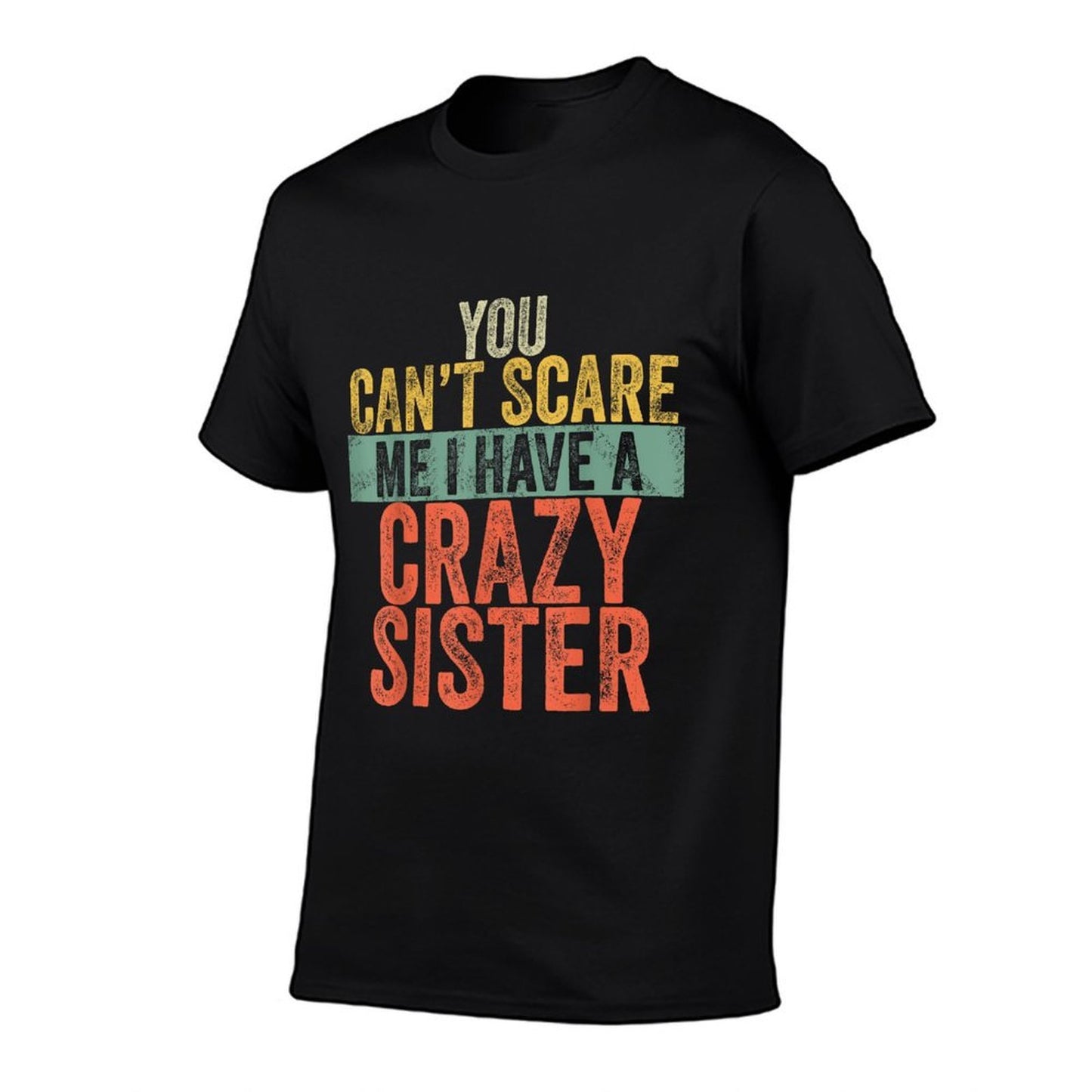 You Can't Scare Me I Have A Crazy Sister Funny Brother Joke  Tagless Design T-Shirt